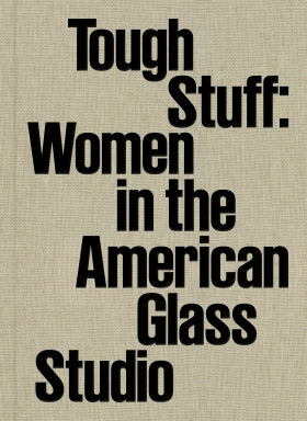 Tough Stuff: Women in the American Glass Studio